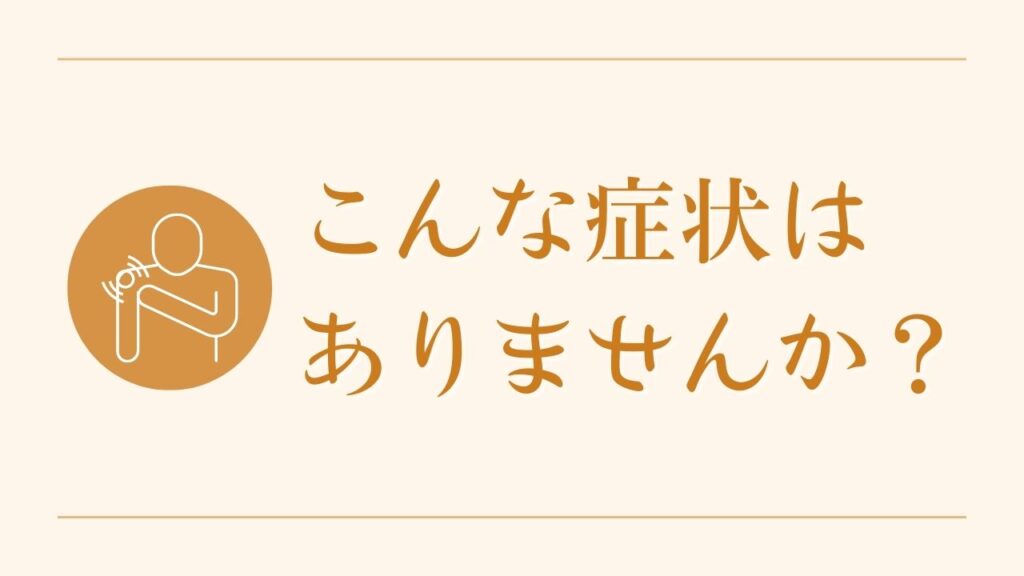 こんな症状はありませんか？